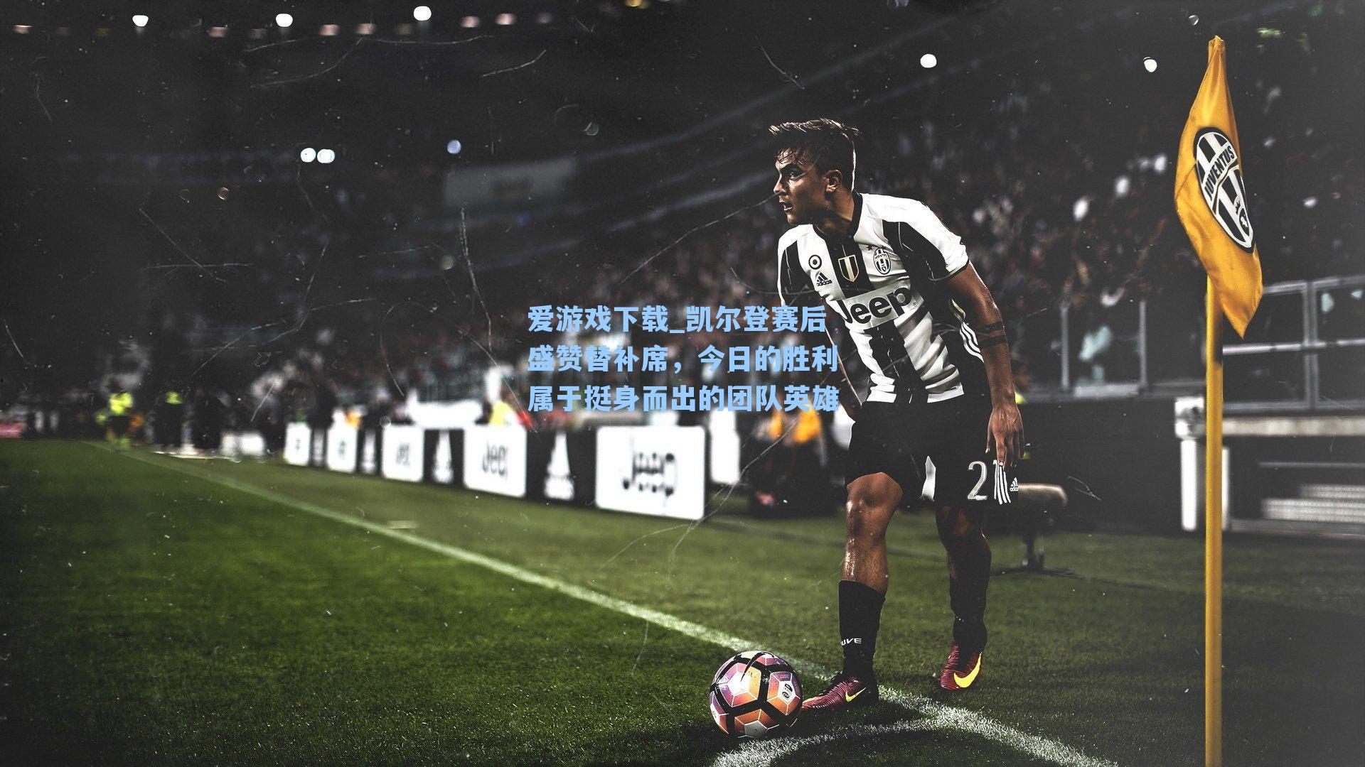 爱游戏下载_凯尔登赛后盛赞替补席，今日的胜利属于挺身而出的团队英雄