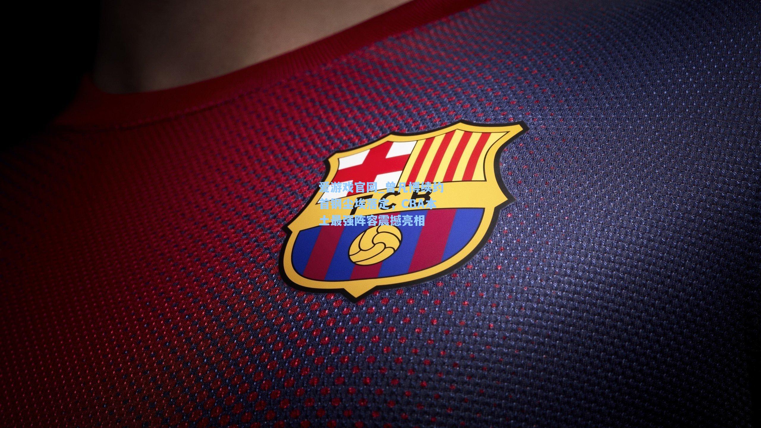 爱游戏官网_曾凡博续约首钢尘埃落定，CBA本土最强阵容震撼亮相