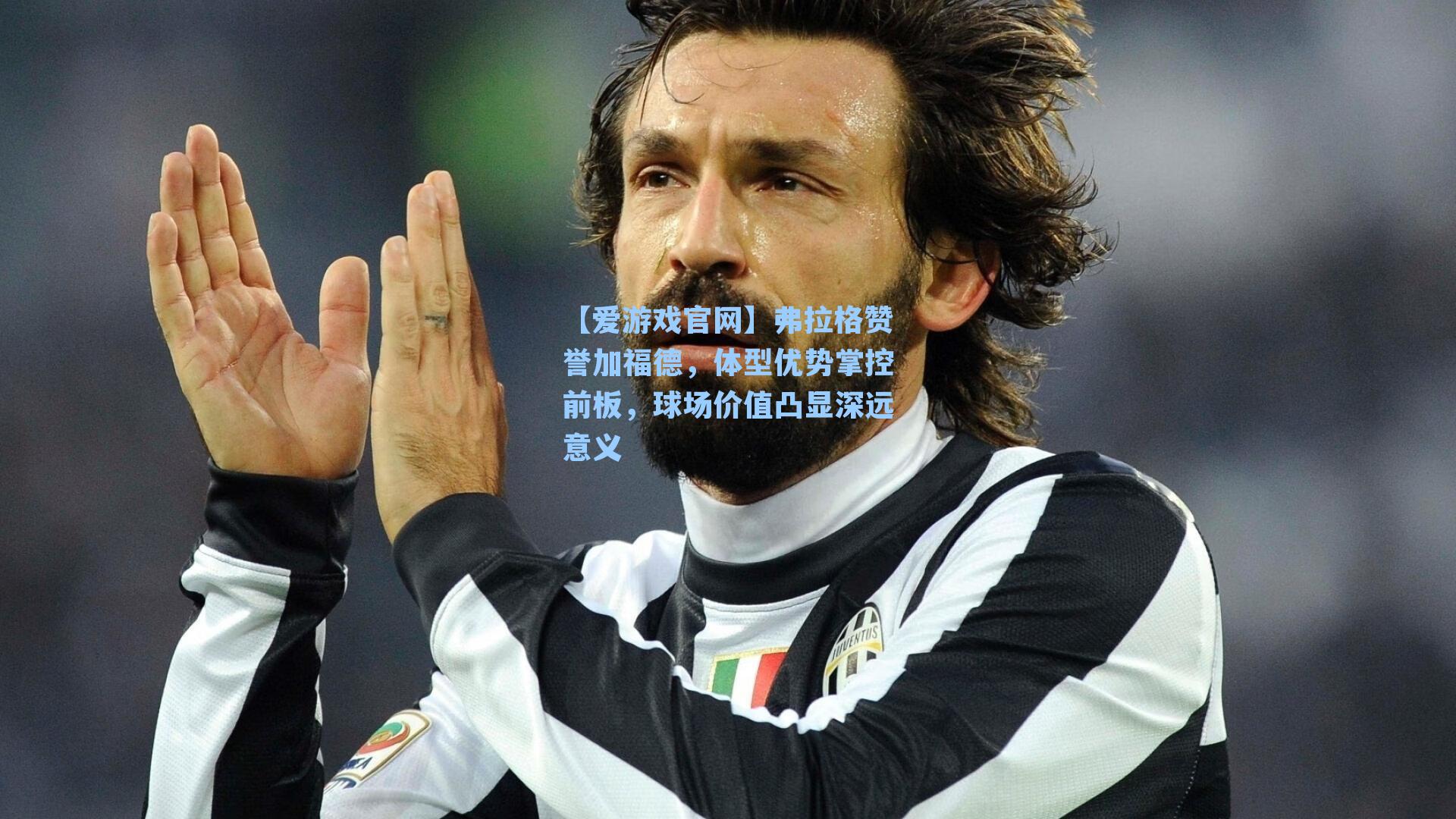 弗拉格赞誉加福德,体型优势掌控前板,球场价值凸显深远意义