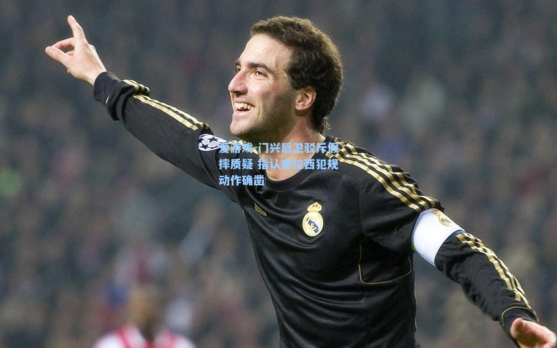 门兴后卫驳斥假摔质疑 指认吉拉西犯规动作确凿