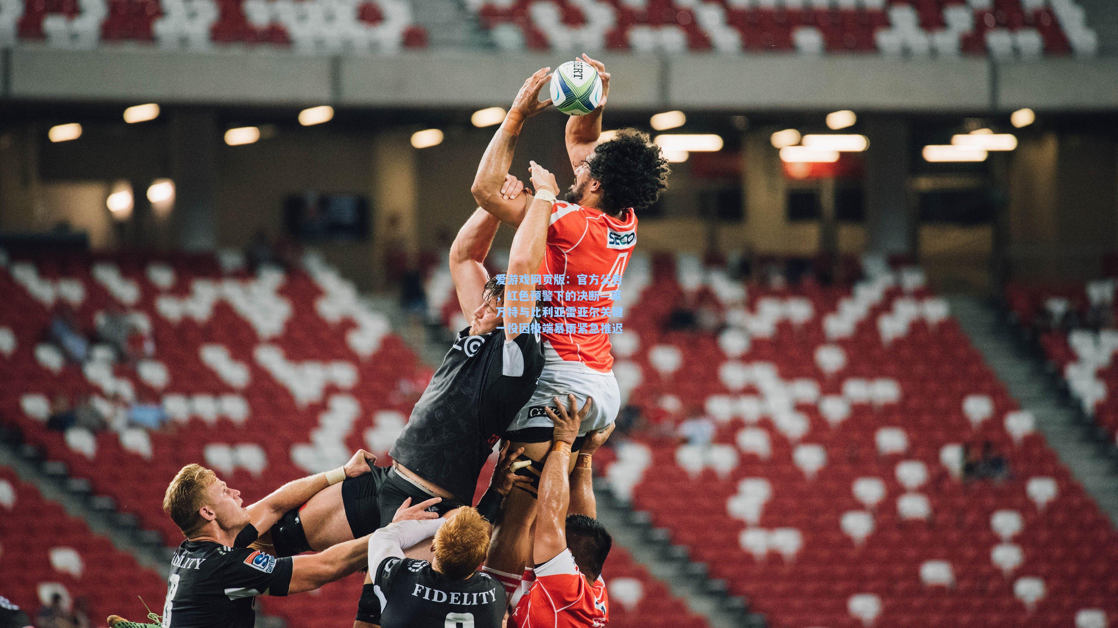 官方公告，红色预警下的决断—莱万特与比利亚雷亚尔关键一役因极端暴雨紧急推迟