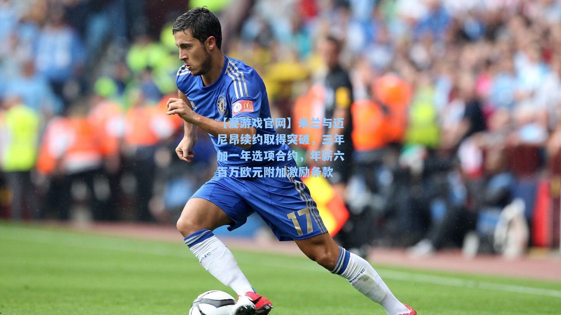 米兰与迈尼昂续约取得突破,三年加一年选项合约,年薪六百万欧元附加激励条款