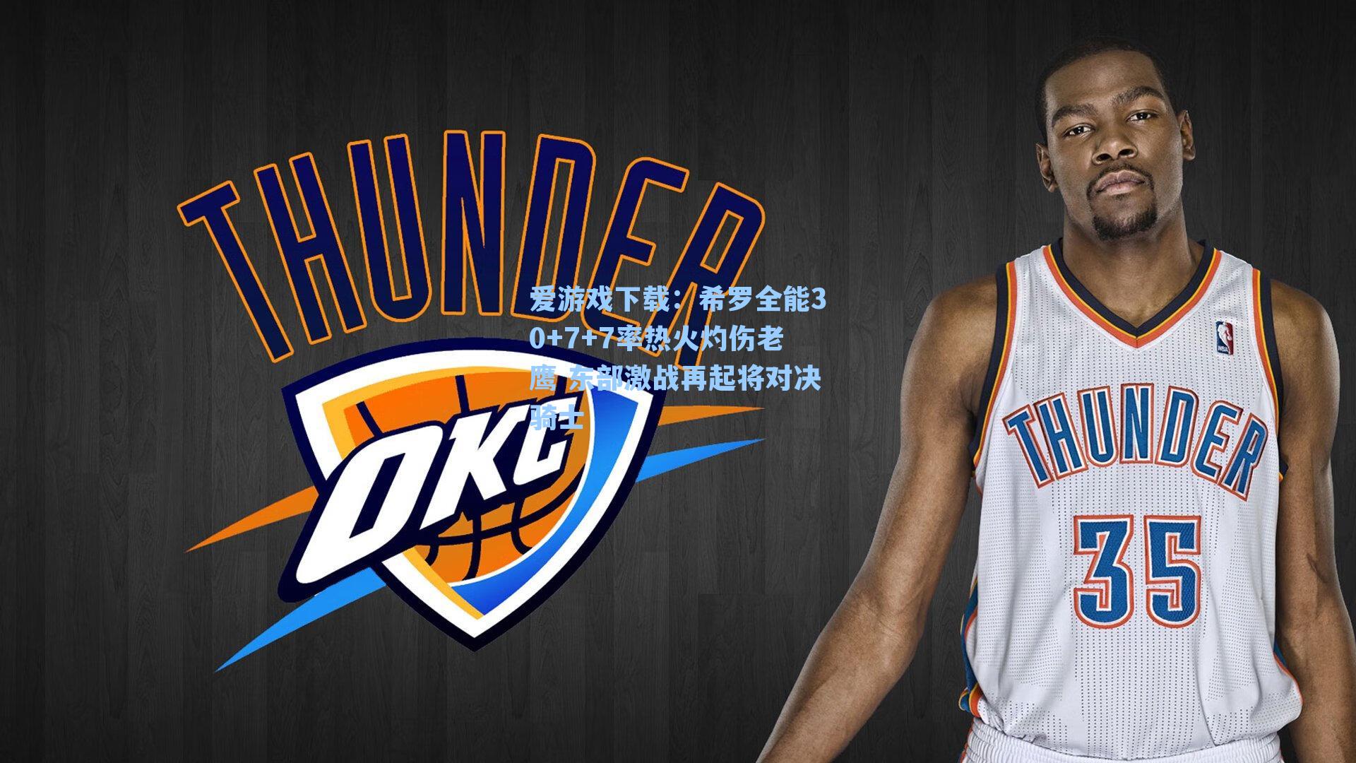 希罗全能30+7+7率热火灼伤老鹰 东部激战再起将对决骑士